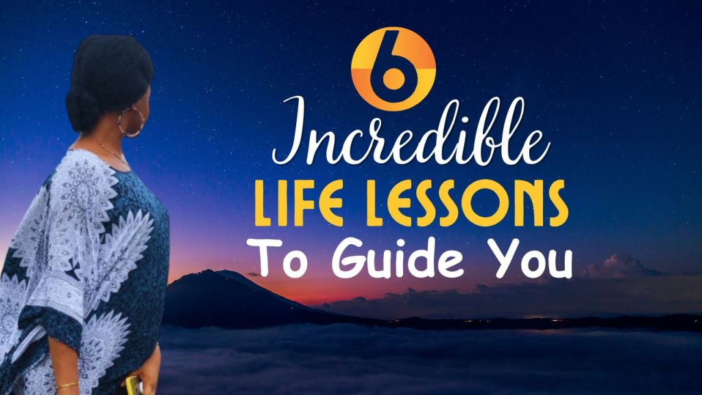 6 Incredible Life Lessons to Guide You